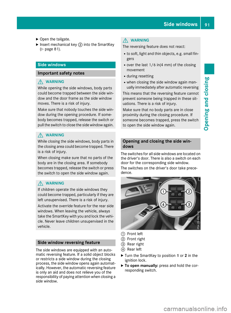 MERCEDES-BENZ GLE-Class 2016 W218 Owners Manual XOpen the tailgate.
XInsert mechanical key;into the SmartKey
(Ypage 81).
Side windows
Important safety notes
GWARNING
While opening the side windows, body parts
could become trapped between the side w