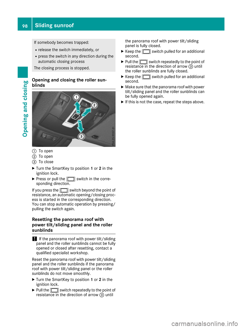 MERCEDES-BENZ GLE-Class 2016 W218 Owners Manual If somebody becomes trapped:
Rrelease the switch immediately, or
Rpress the switch in any direction during the
automatic closing process
The closing process is stopped.
Opening and closing the roller 
