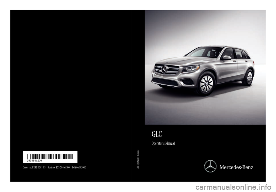 MERCEDES-BENZ GLC-Class 2016 X253 Owners Manual GLC
Operators Manual
Order no. P253 0041 13 Part no. 253 584 62 00 Edition B 2016
É2535846200.ËÍ2535846200
GLC Operators Manual 