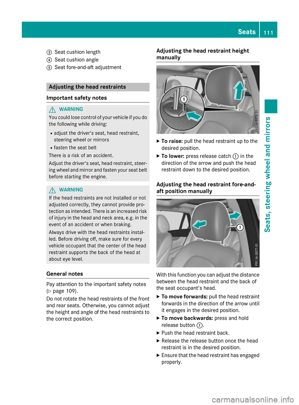 MERCEDES-BENZ GLC-Class 2016 X253 Owners Manual =Seat cushion length
?Seat cushion angle
ASeat fore-and-aft adjustment
Adjusting the head restraints
Important safety notes
GWARNING
You could lose control of your vehicle if you do the following whil MERCEDES-BENZ GLC-Class 2016 X253 Owners Manual =Seat cushion length
?Seat cushion angle
ASeat fore-and-aft adjustment
Adjusting the head restraints
Important safety notes
GWARNING
You could lose control of your vehicle if you do the following whil