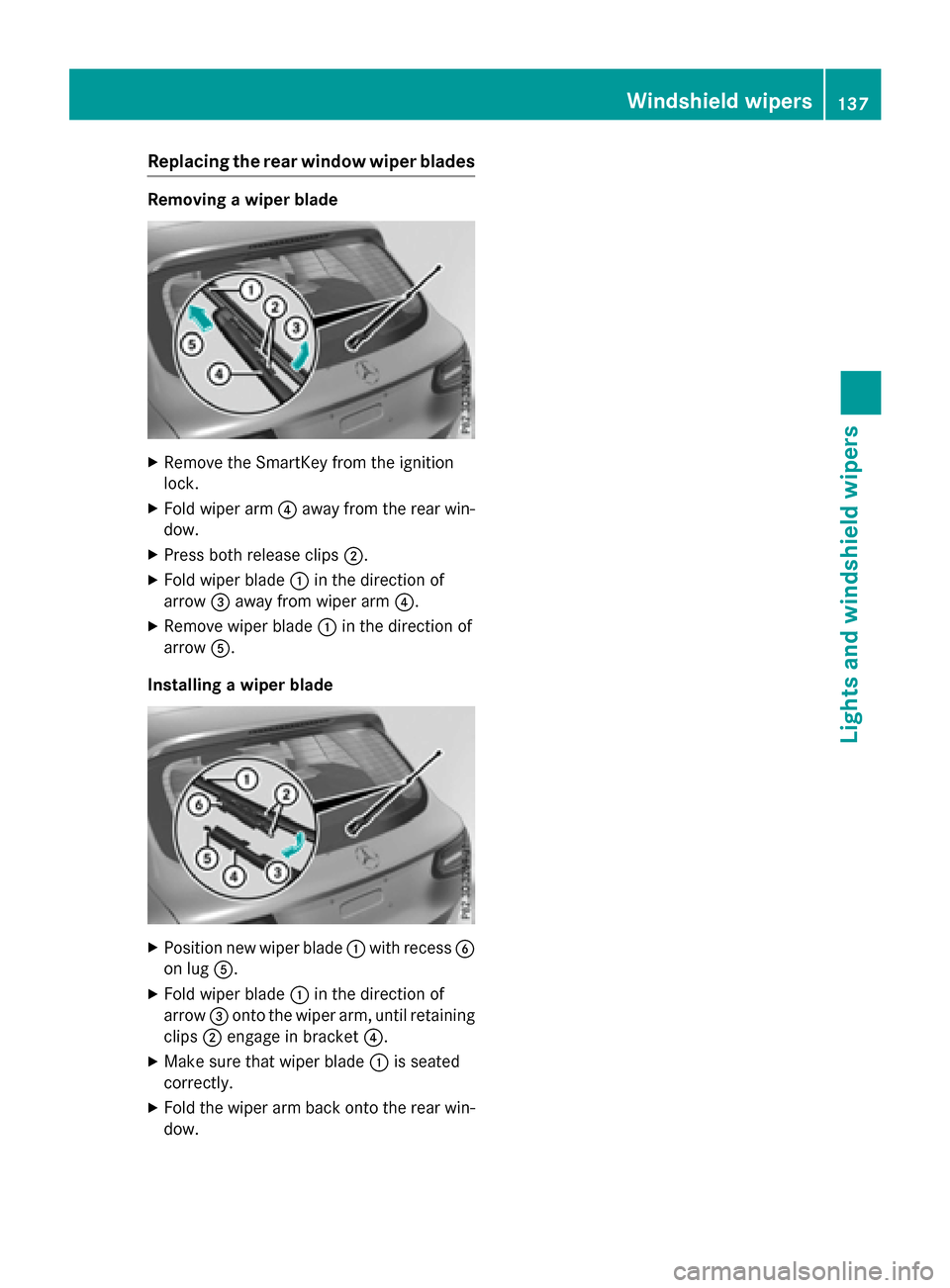 MERCEDES-BENZ GLC-Class 2016 X253 Owners Manual Replacing the rear window wiper blades
Removing a wiper blade
XRemove the SmartKey from the ignition
lock.
XFold wiper arm?away from the rear win-
dow.
XPress both release clips ;.
XFold wiper blade:i MERCEDES-BENZ GLC-Class 2016 X253 Owners Manual Replacing the rear window wiper blades
Removing a wiper blade
XRemove the SmartKey from the ignition
lock.
XFold wiper arm?away from the rear win-
dow.
XPress both release clips ;.
XFold wiper blade:i