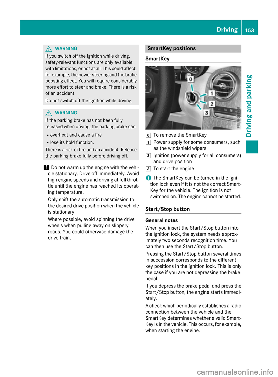 MERCEDES-BENZ GLC-Class 2016 X253 Owners Manual GWARNING
If you switch off the ignition while driving,
safety-relevant functions are only available
with limitations, or not at all. This could affect, for example, the power steering and the brake
bo MERCEDES-BENZ GLC-Class 2016 X253 Owners Manual GWARNING
If you switch off the ignition while driving,
safety-relevant functions are only available
with limitations, or not at all. This could affect, for example, the power steering and the brake
bo