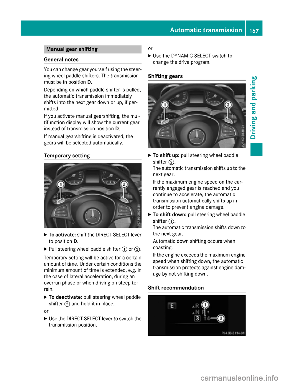 MERCEDES-BENZ GLC-Class 2016 X253 Owners Manual Manual gear shifting
General notes
You can change gear yourself using the steer-
ing wheel paddle shifters. The transmission
must be in position D.
Depending on which paddle shifter is pulled,
the aut MERCEDES-BENZ GLC-Class 2016 X253 Owners Manual Manual gear shifting
General notes
You can change gear yourself using the steer-
ing wheel paddle shifters. The transmission
must be in position D.
Depending on which paddle shifter is pulled,
the aut