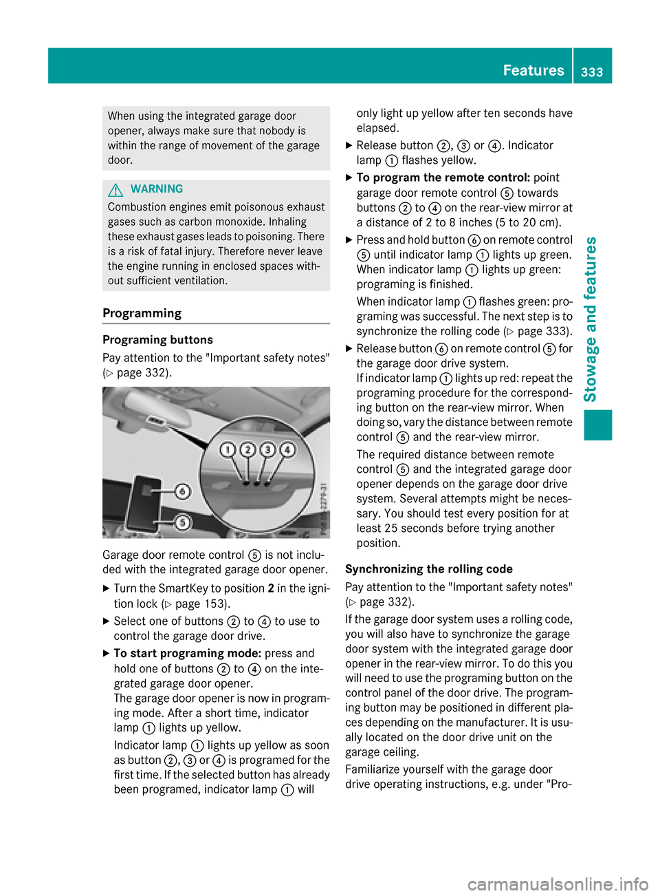 MERCEDES-BENZ GLC-Class 2016 X253 Owners Manual When using the integrated garage door
opener, always make sure that nobody is
within the range of movement of the garage
door.
GWARNING
Combustion engines emit poisonous exhaust
gases such as carbon m MERCEDES-BENZ GLC-Class 2016 X253 Owners Manual When using the integrated garage door
opener, always make sure that nobody is
within the range of movement of the garage
door.
GWARNING
Combustion engines emit poisonous exhaust
gases such as carbon m