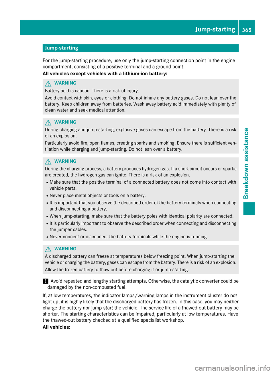 MERCEDES-BENZ GLC-Class 2016 X253 Owners Manual Jump-starting
For the jump-starting procedure, use only the jump-starting connection point in the engine
compartment, consisting of a positive terminal and a ground point.
All vehicles except vehicles MERCEDES-BENZ GLC-Class 2016 X253 Owners Manual Jump-starting
For the jump-starting procedure, use only the jump-starting connection point in the engine
compartment, consisting of a positive terminal and a ground point.
All vehicles except vehicles