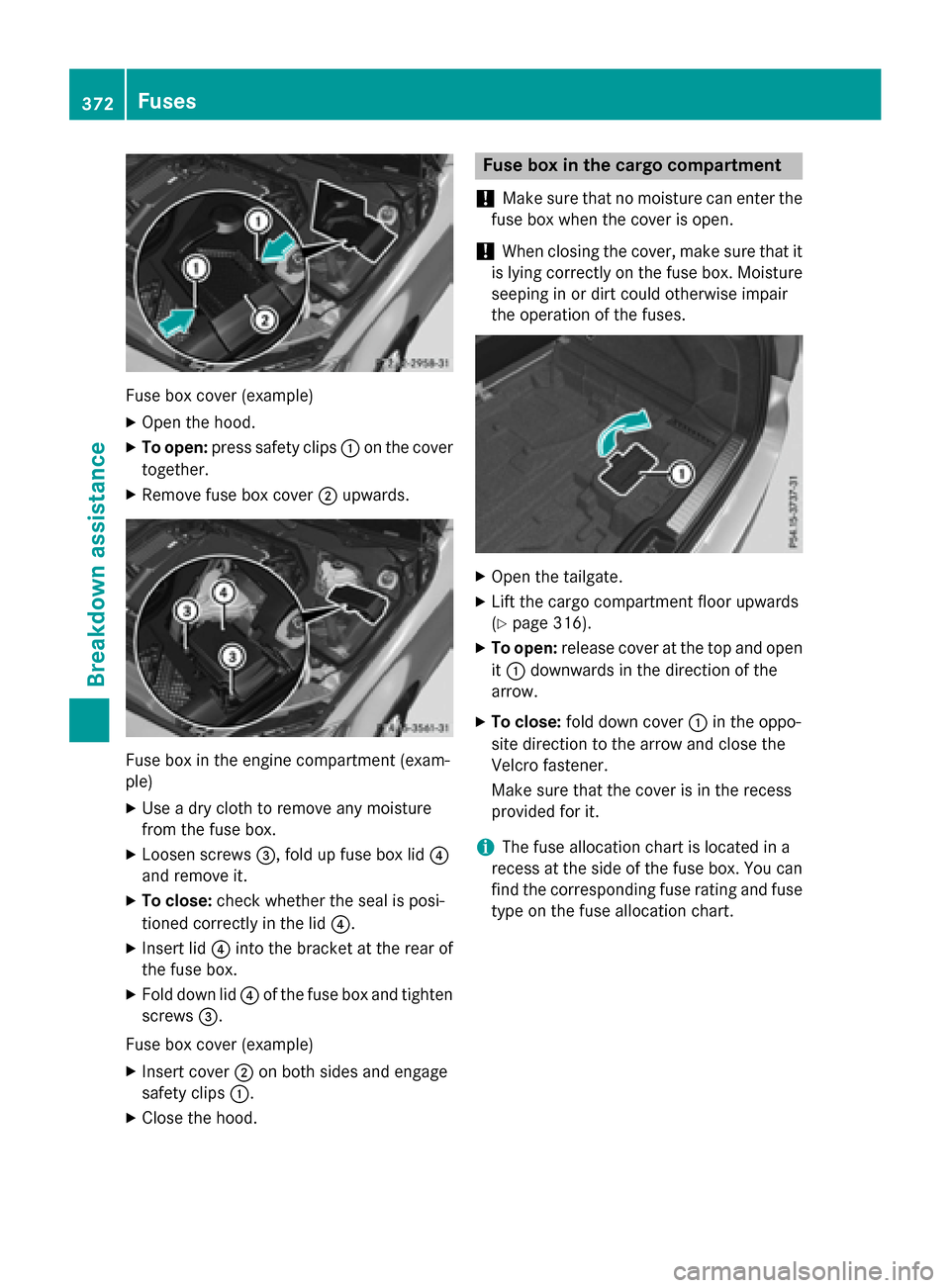 MERCEDES-BENZ GLC-Class 2016 X253 Owners Manual Fuse box cover (example)
XOpen the hood.
XTo open:press safety clips :on the cover
together.
XRemove fuse box cover ;upwards.
Fuse box in the engine compartment (exam-
ple)
XUse a dry cloth to remove 