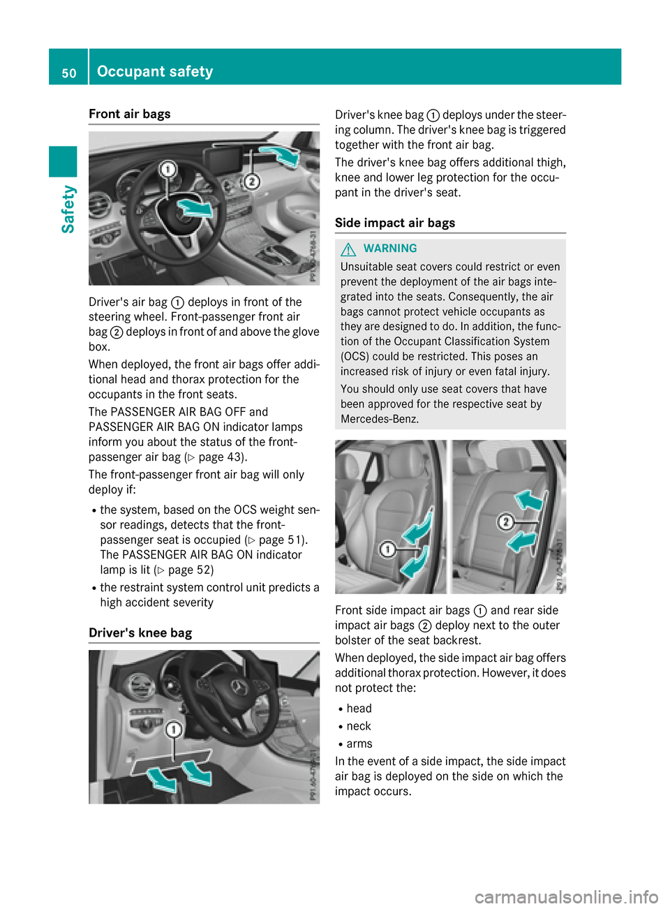 MERCEDES-BENZ GLC-Class 2016 X253 Workshop Manual Front air bags
Drivers air bag:deploys in front of the
steering wheel. Front-passenger front air
bag ;deplo ysinfront of and above the glove
box.
When deployed, the front air bags offer addi-
tional MERCEDES-BENZ GLC-Class 2016 X253 Workshop Manual Front air bags
Drivers air bag:deploys in front of the
steering wheel. Front-passenger front air
bag ;deplo ysinfront of and above the glove
box.
When deployed, the front air bags offer addi-
tional