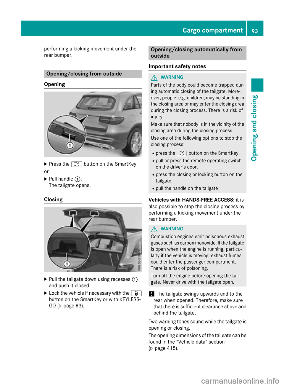 MERCEDES-BENZ GLC-Class 2016 X253 Owners Manual performing a kicking movement under the
rear bumper.
Opening/closing from outside
Opening
XPress the Fbutton on the SmartKey.
or
XPull handle :.
The tailgate opens.
Closing
XPull the tailgate down usi MERCEDES-BENZ GLC-Class 2016 X253 Owners Manual performing a kicking movement under the
rear bumper.
Opening/closing from outside
Opening
XPress the Fbutton on the SmartKey.
or
XPull handle :.
The tailgate opens.
Closing
XPull the tailgate down usi