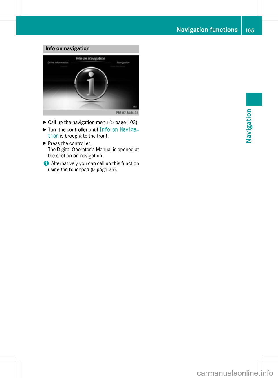 MERCEDES-BENZ GLC-Class 2016 X253 Comand Manual Info on navigation
XCallup the navigation menu (Ypage 103).
XTurn the controller unt ilInfoonNaviga‐
tionis brought to the front.
XPress the controller.
The Digital Operators Manual isopened at
the MERCEDES-BENZ GLC-Class 2016 X253 Comand Manual Info on navigation
XCallup the navigation menu (Ypage 103).
XTurn the controller unt ilInfoonNaviga‐
tionis brought to the front.
XPress the controller.
The Digital Operators Manual isopened at
the
