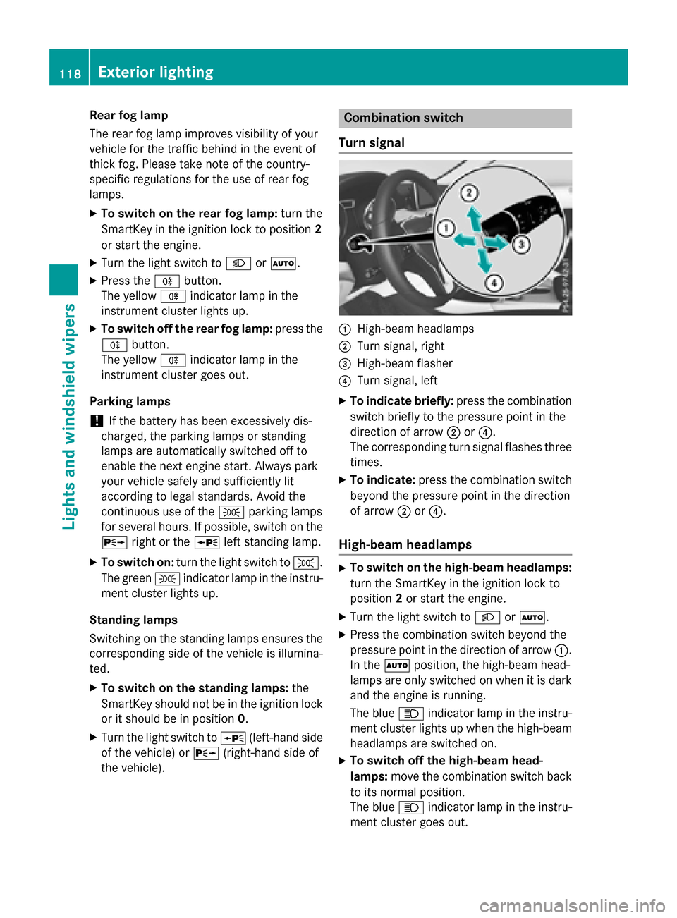 MERCEDES-BENZ GLA-Class 2016 X156 Owners Manual Rear fog lamp
The rear fog lamp improves visibility of your
vehicle for the traffic behind in the event of
thick fog. Please take note of the country-
specific regulations for the use of rear fog
lamp