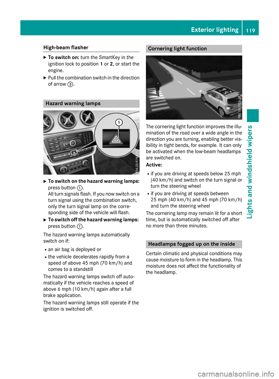 MERCEDES-BENZ GLA-Class 2016 X156 Owners Manual High-beam flasher
XTo switch on:turn the SmartKey in the
ignition lock to position 1or 2, or start the
engine.
XPull the combination switch in the direction
of arrow =.
Hazard warning lamps
XTo switch