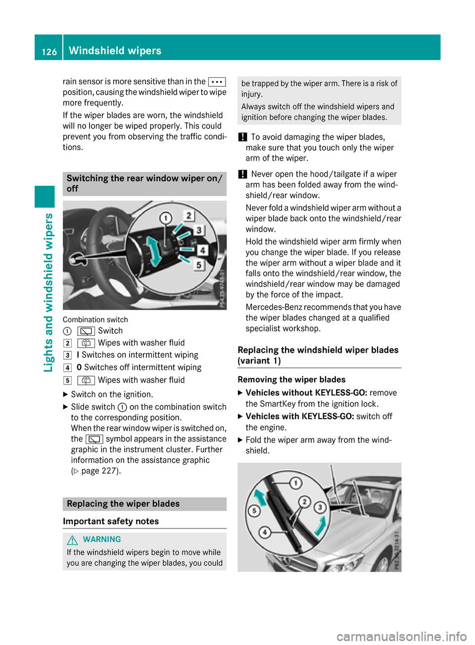 MERCEDES-BENZ GLA-Class 2016 X156 Owners Manual rain sensor is more sensitive than in theÄ
position, causing the windshield wiper to wipe
more frequently.
If the wiper blades are worn, the windshield
will no longer be wiped properly. This could
pr MERCEDES-BENZ GLA-Class 2016 X156 Owners Manual rain sensor is more sensitive than in theÄ
position, causing the windshield wiper to wipe
more frequently.
If the wiper blades are worn, the windshield
will no longer be wiped properly. This could
pr