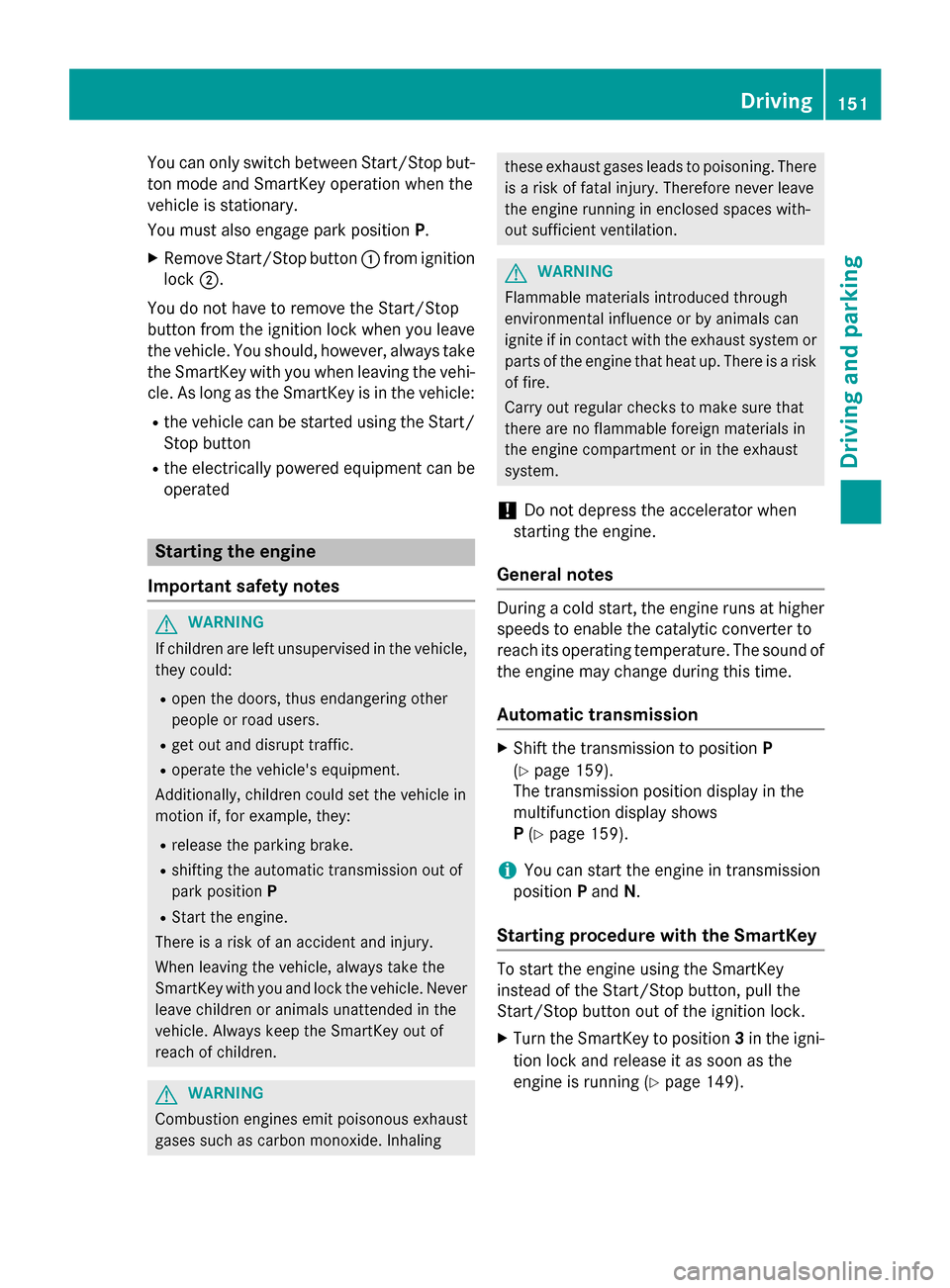 MERCEDES-BENZ GLA-Class 2016 X156 Owners Manual You can only switch between Start/Stop but-
ton mode and SmartKey operation when the
vehicle is stationary.
You must also engage park positionP.
XRemove Start/Stop button:from ignition
lock ;.
You do MERCEDES-BENZ GLA-Class 2016 X156 Owners Manual You can only switch between Start/Stop but-
ton mode and SmartKey operation when the
vehicle is stationary.
You must also engage park positionP.
XRemove Start/Stop button:from ignition
lock ;.
You do
