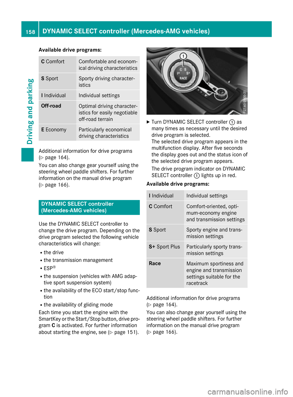 MERCEDES-BENZ GLA-Class 2016 X156 Owners Manual Available drive programs:
CComfortComfortable and econom-
ical driving characteristics
SSpo rtSporty driving character-
istics
IIndivi dualIndividual settings
Off-roadOptimal driving character-
istics