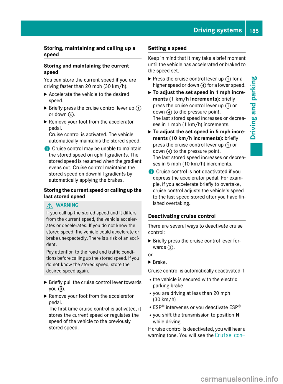 MERCEDES-BENZ GLA-Class 2016 X156 Owners Manual Storing, maintaining and calling up a
speed
Storing and maintaining the current
speed
You can store the current speed if you are
driving faster than 20 mph (30 km/h).
XAccelerate the vehicle to the de MERCEDES-BENZ GLA-Class 2016 X156 Owners Manual Storing, maintaining and calling up a
speed
Storing and maintaining the current
speed
You can store the current speed if you are
driving faster than 20 mph (30 km/h).
XAccelerate the vehicle to the de