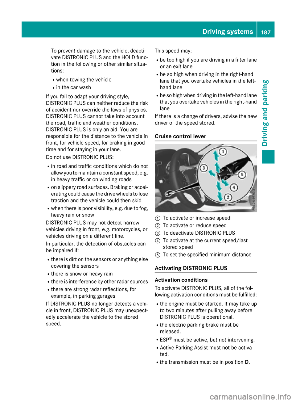 MERCEDES-BENZ GLA-Class 2016 X156 Owners Manual To prevent damage to the vehicle, deacti-
vate DISTRONIC PLUS and the HOLD func-tion in the following or other similar situa-
tions:
Rwhen towing the vehicle
Rin the car wash
If you fail to adapt your MERCEDES-BENZ GLA-Class 2016 X156 Owners Manual To prevent damage to the vehicle, deacti-
vate DISTRONIC PLUS and the HOLD func-tion in the following or other similar situa-
tions:
Rwhen towing the vehicle
Rin the car wash
If you fail to adapt your