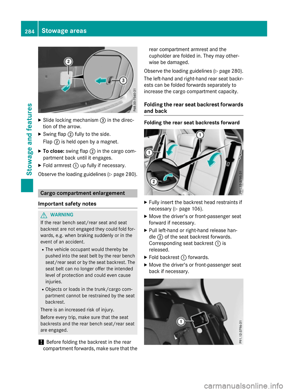 MERCEDES-BENZ GLA-Class 2016 X156 Owners Manual XSlide locking mechanism=in the direc-
tion of the arrow.
XSwing flap ;fully to the side.
Flap ;is held open by a magnet.
XTo close: swing flap ;in the cargo com-
partment back until it engages.
XFold MERCEDES-BENZ GLA-Class 2016 X156 Owners Manual XSlide locking mechanism=in the direc-
tion of the arrow.
XSwing flap ;fully to the side.
Flap ;is held open by a magnet.
XTo close: swing flap ;in the cargo com-
partment back until it engages.
XFold
