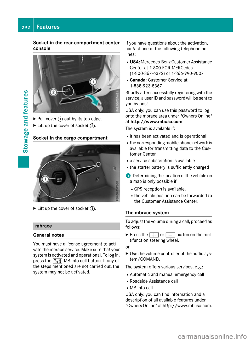 MERCEDES-BENZ GLA-Class 2016 X156 Owners Manual Socket in the rear-compartment center
console
XPull cover:out by its top edge.
XLift up the cover of socket ;.
Socket in the cargo compartment
XLift up the cover of socket :.
mbrace
General notes
You 