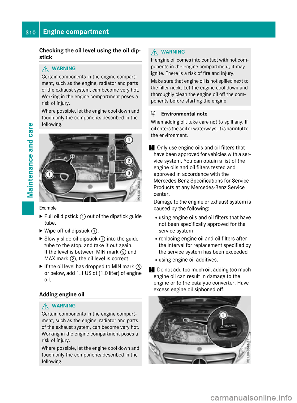 MERCEDES-BENZ GLA-Class 2016 X156 Owners Manual Checking the oil level using the oil dip-
stick
GWARNING
Certain components in the engine compart-
ment, such as the engine, radiator and parts
of the exhaust system, can become very hot.
Working in t MERCEDES-BENZ GLA-Class 2016 X156 Owners Manual Checking the oil level using the oil dip-
stick
GWARNING
Certain components in the engine compart-
ment, such as the engine, radiator and parts
of the exhaust system, can become very hot.
Working in t