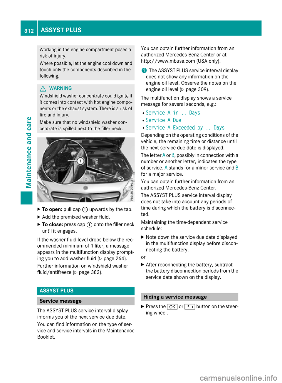 MERCEDES-BENZ GLA-Class 2016 X156 Owners Manual Working in the engine compartment poses a
risk of injury.
Where possible, let the engine cool down andtouch only the components described in the
following.
GWARNING
Windshield washer concentrate could