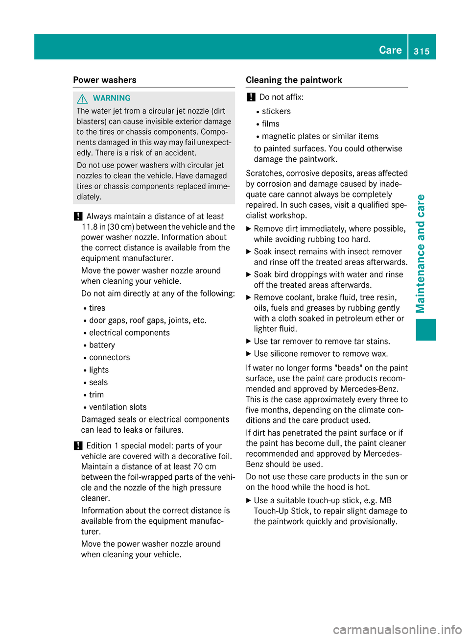 MERCEDES-BENZ GLA-Class 2016 X156 Owners Manual Power washers
GWARNING
The water jet from a circular jet nozzle (dirt
blasters) can cause invisible exterior damage
to the tires or chassis components. Compo-
nents damaged in this way may fail unexpe