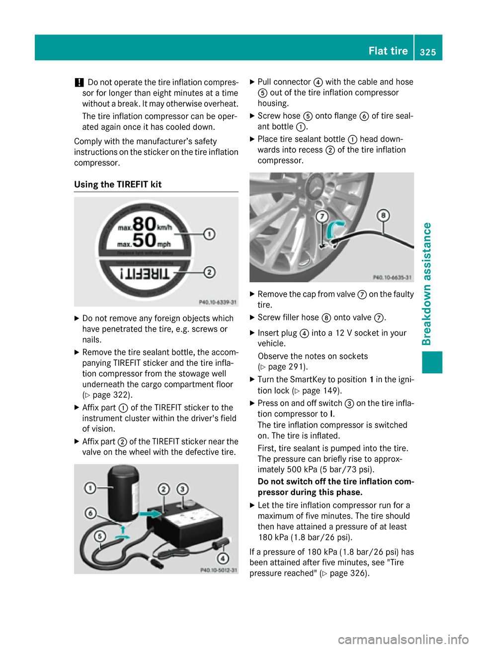 MERCEDES-BENZ GLA-Class 2016 X156 Owners Manual !Do not operate the tire inflation compres-
sor for longer than eight minutes at a time
without a break. It may otherwise overheat.
The tire inflation compressor can be oper-
ated again once it has co