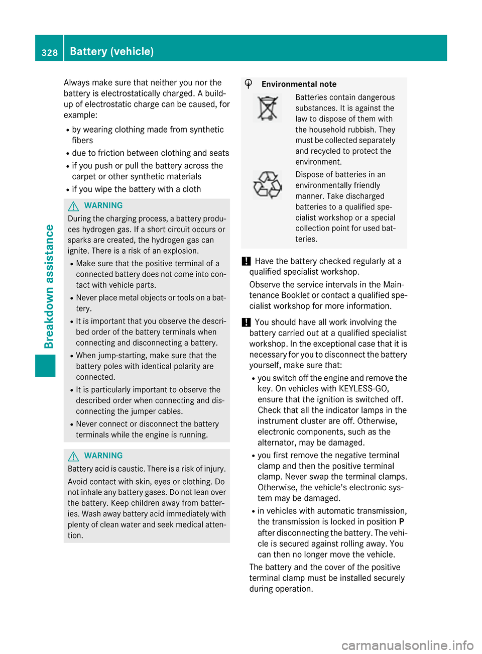 MERCEDES-BENZ GLA-Class 2016 X156 Owners Manual Always make sure that neither you nor the
battery is electrostatically charged. A build-
up of electrostatic charge can be caused, for
example:
Rby wearing clothing made from synthetic
fibers
Rdue to MERCEDES-BENZ GLA-Class 2016 X156 Owners Manual Always make sure that neither you nor the
battery is electrostatically charged. A build-
up of electrostatic charge can be caused, for
example:
Rby wearing clothing made from synthetic
fibers
Rdue to