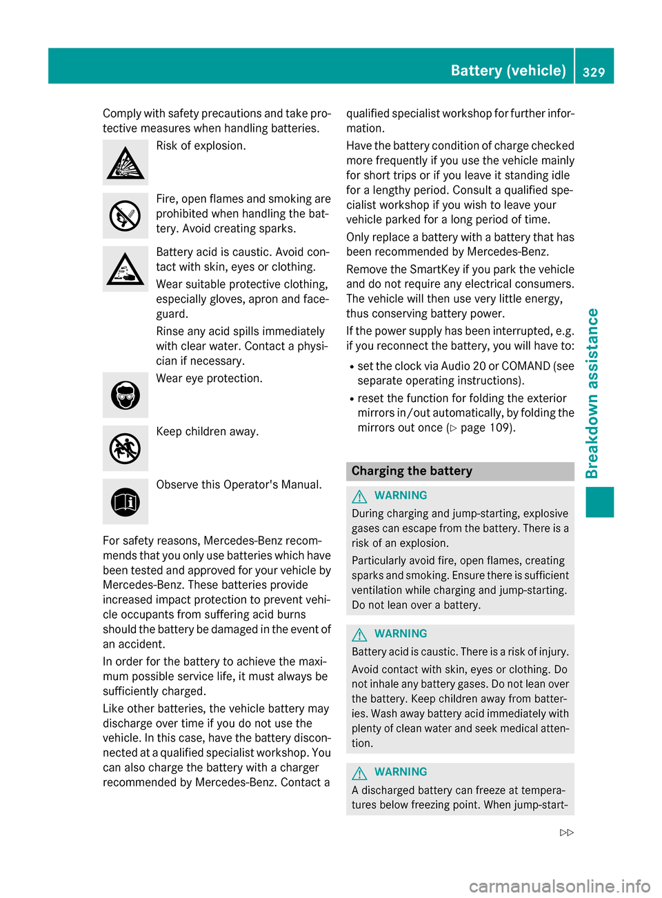 MERCEDES-BENZ GLA-Class 2016 X156 Owners Manual Comply with safety precautions and take pro-
tective measures when handlin g batteries.
Riskof explosion.
Fire, open flames and smoking are
prohibited when handling the bat-
tery. Avoid creating spark