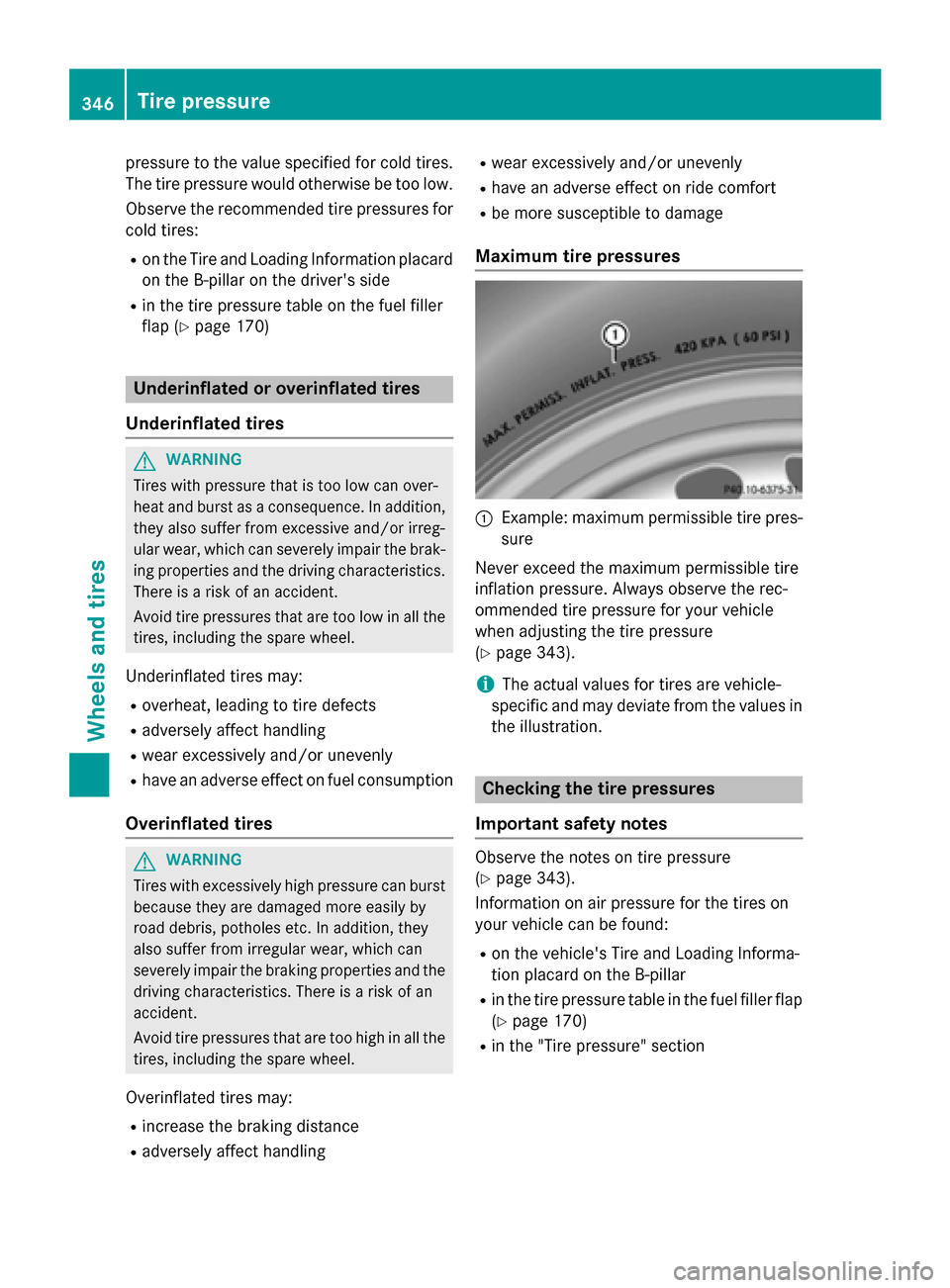 MERCEDES-BENZ GLA-Class 2016 X156 Owners Manual pressure to the value specified for cold tires.
The tire pressure would otherwise be too low.
Observe the recommended tire pressures for
cold tires:
Ron the Tire and Loading Information placard on the MERCEDES-BENZ GLA-Class 2016 X156 Owners Manual pressure to the value specified for cold tires.
The tire pressure would otherwise be too low.
Observe the recommended tire pressures for
cold tires:
Ron the Tire and Loading Information placard on the