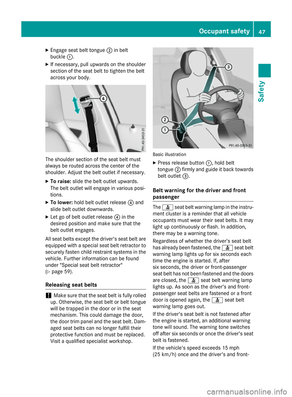 MERCEDES-BENZ GLA-Class 2016 X156 Service Manual XEngage seat belt tongue;in belt
buckle :.
XIf necessary, pull upwards on the shoulder
section of the seat belt to tighten the belt
across your body.
The shoulder section of the seat belt must
always 