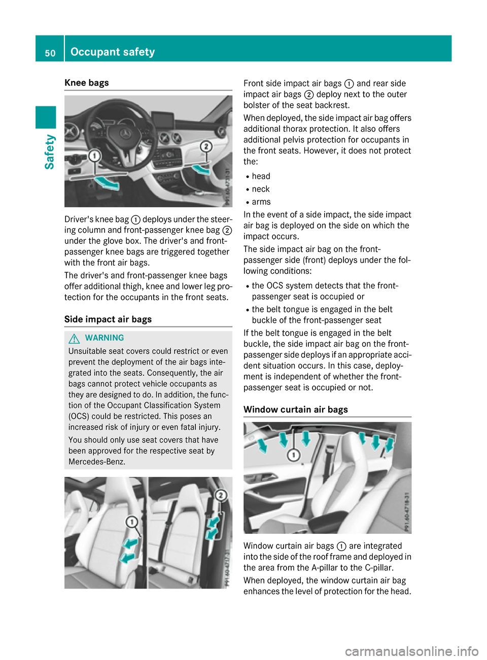 MERCEDES-BENZ GLA-Class 2016 X156 Owners Manual Knee bags
Driversknee bag :deploys under th esteer -
ing column and front-passenger knee bag ;
under th eglov ebox .The drivers and front-
passenger knee bags are triggered together
wit hth efron ta