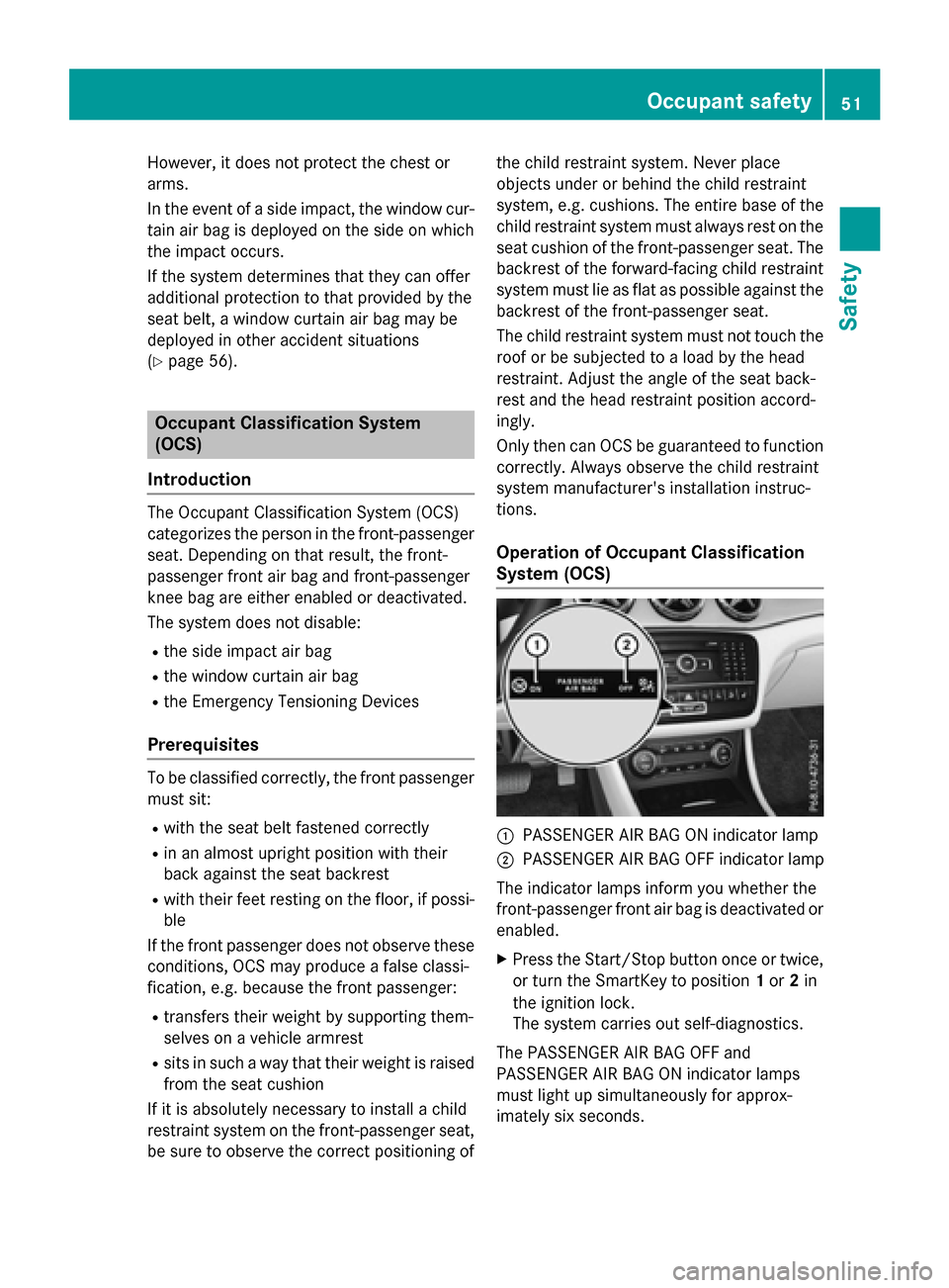 MERCEDES-BENZ GLA-Class 2016 X156 Owners Manual However, it does not protect the chest or
arms.
In the event of a side impact, the window cur-
tain air bag is deployed on the side on which
the impact occurs.
If the system determines that they can o