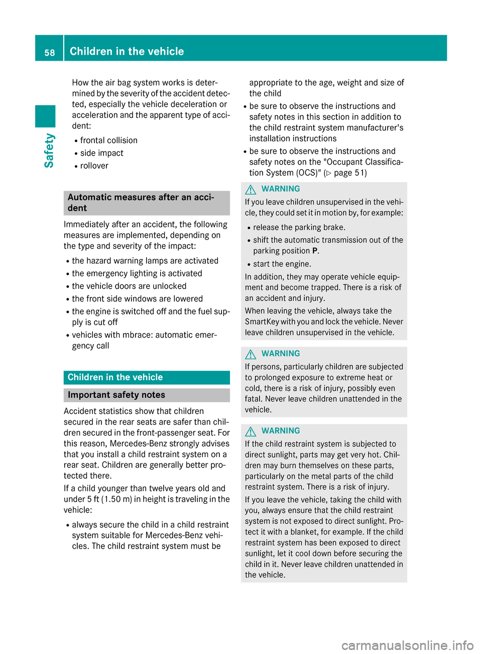 MERCEDES-BENZ GLA-Class 2016 X156 Owners Manual How the air bag system works is deter-
mined by the severity of the accident detec-
ted, especially the vehicle deceleration or
acceleration and the apparent type of acci-
dent:
Rfrontal collision
Rsi