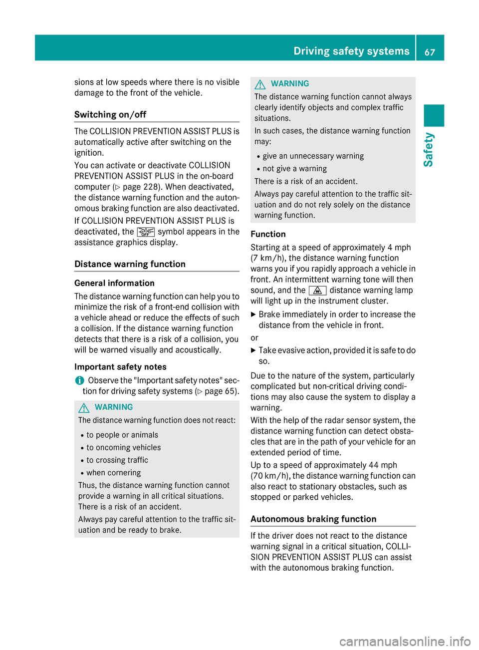 MERCEDES-BENZ GLA-Class 2016 X156 Owners Manual sions at low speeds where there is no visible
damage to the front of the vehicle.
Switching on/off
The COLLISION PREVENTION ASSIST PLUS is
automatically active after switching on the
ignition.
You can