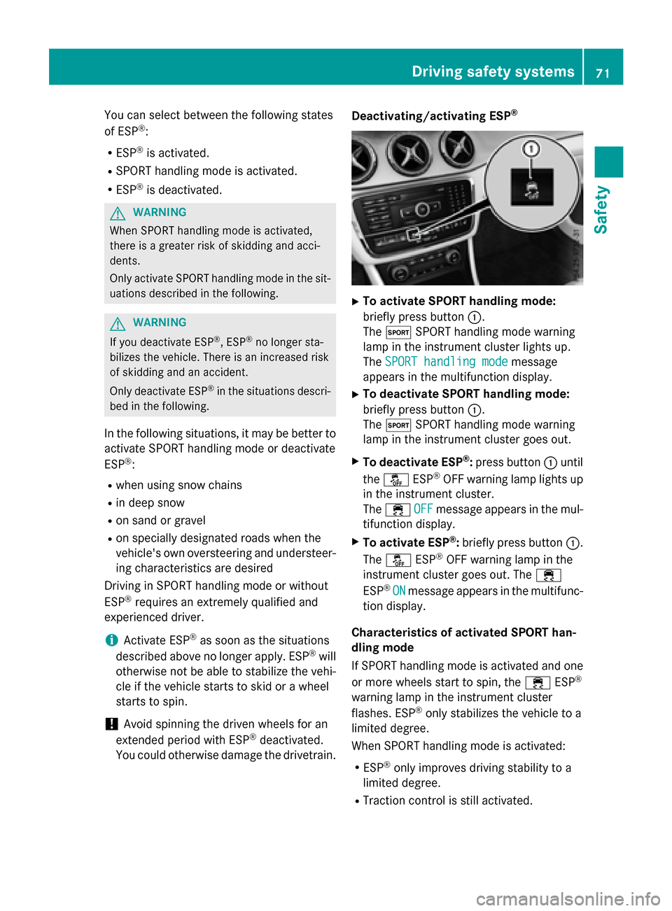 MERCEDES-BENZ GLA-Class 2016 X156 Owners Manual You can select between the following states
of ESP®:
RESP®is activated.
RSPORT handling mode is activated.
RESP®is deactivated.
GWARNING
When SPORT handling mode is activated,
there is a greater ri