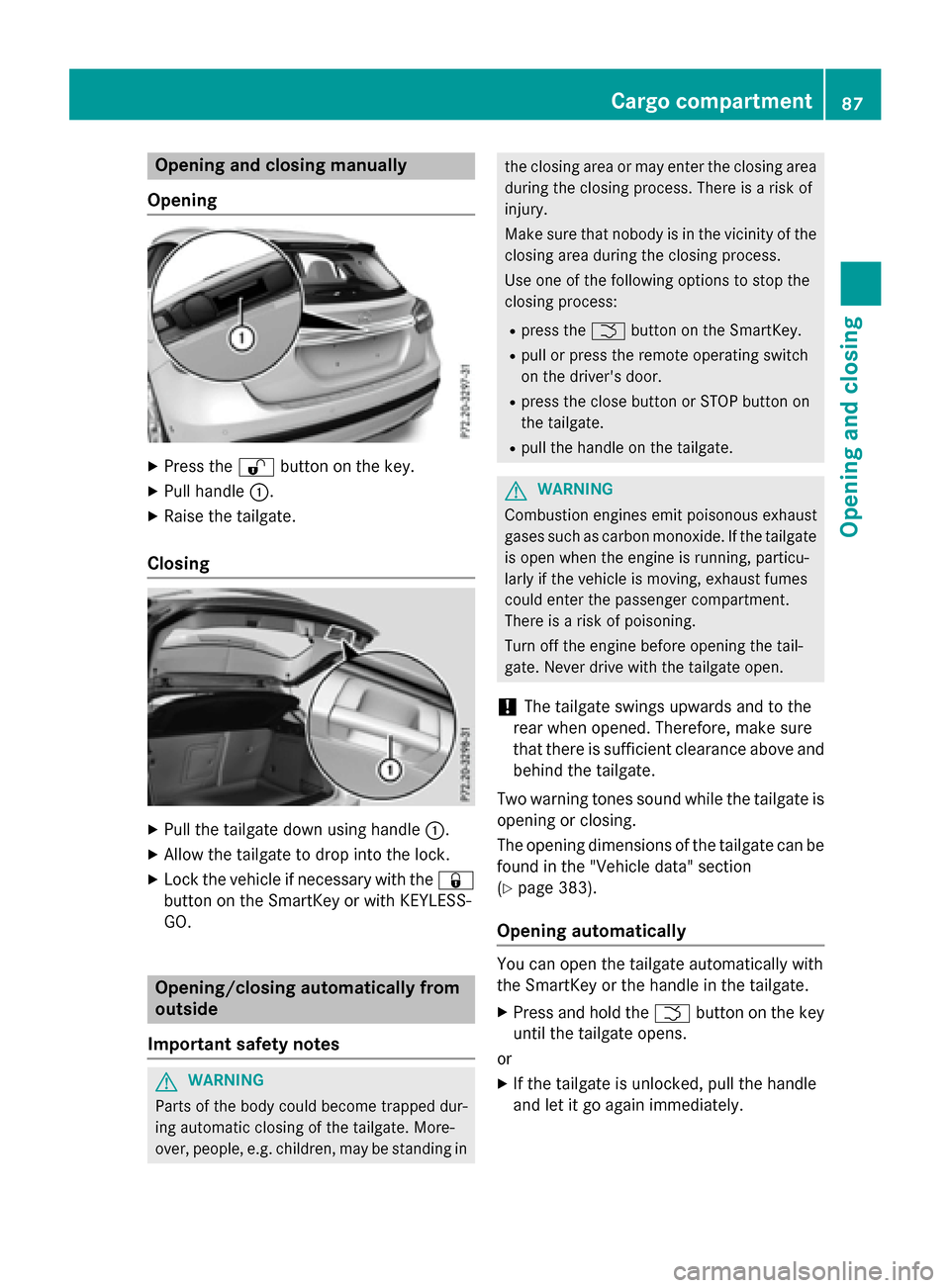 MERCEDES-BENZ GLA-Class 2016 X156 Manual Online Opening and closing manually
Opening
XPress the %button on the key.
XPull handle :.
XRaise the tailgate.
Closing
XPull the tailgate down using handle :.
XAllow the tailgate to drop into the lock.
XLoc MERCEDES-BENZ GLA-Class 2016 X156 Manual Online Opening and closing manually
Opening
XPress the %button on the key.
XPull handle :.
XRaise the tailgate.
Closing
XPull the tailgate down using handle :.
XAllow the tailgate to drop into the lock.
XLoc