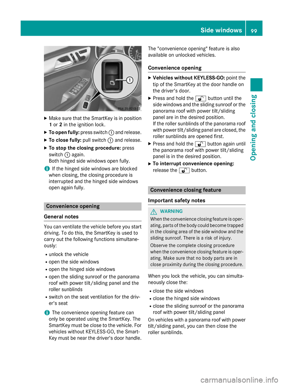 MERCEDES-BENZ GL-Class 2016 X166 Owners Manual XMake sure that the SmartKey is in position1 or 2in the ignition lock.
XTo open fully: press switch:and release.
XTo close fully: pull switch:and release.
XTo stop the closing procedure: press
switch MERCEDES-BENZ GL-Class 2016 X166 Owners Manual XMake sure that the SmartKey is in position1 or 2in the ignition lock.
XTo open fully: press switch:and release.
XTo close fully: pull switch:and release.
XTo stop the closing procedure: press
switch