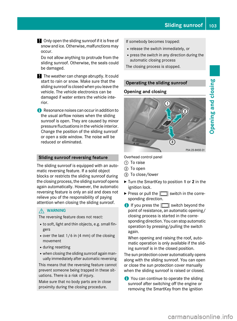 MERCEDES-BENZ GL-Class 2016 X166 Owners Manual !Only open the sliding sunroof if it is free of
snow and ice. Otherwise, malfunctions may
occur.
Do not allow anything to protrude from the
sliding sunroof. Otherwise, the seals could
be damaged.
!The MERCEDES-BENZ GL-Class 2016 X166 Owners Manual !Only open the sliding sunroof if it is free of
snow and ice. Otherwise, malfunctions may
occur.
Do not allow anything to protrude from the
sliding sunroof. Otherwise, the seals could
be damaged.
!The