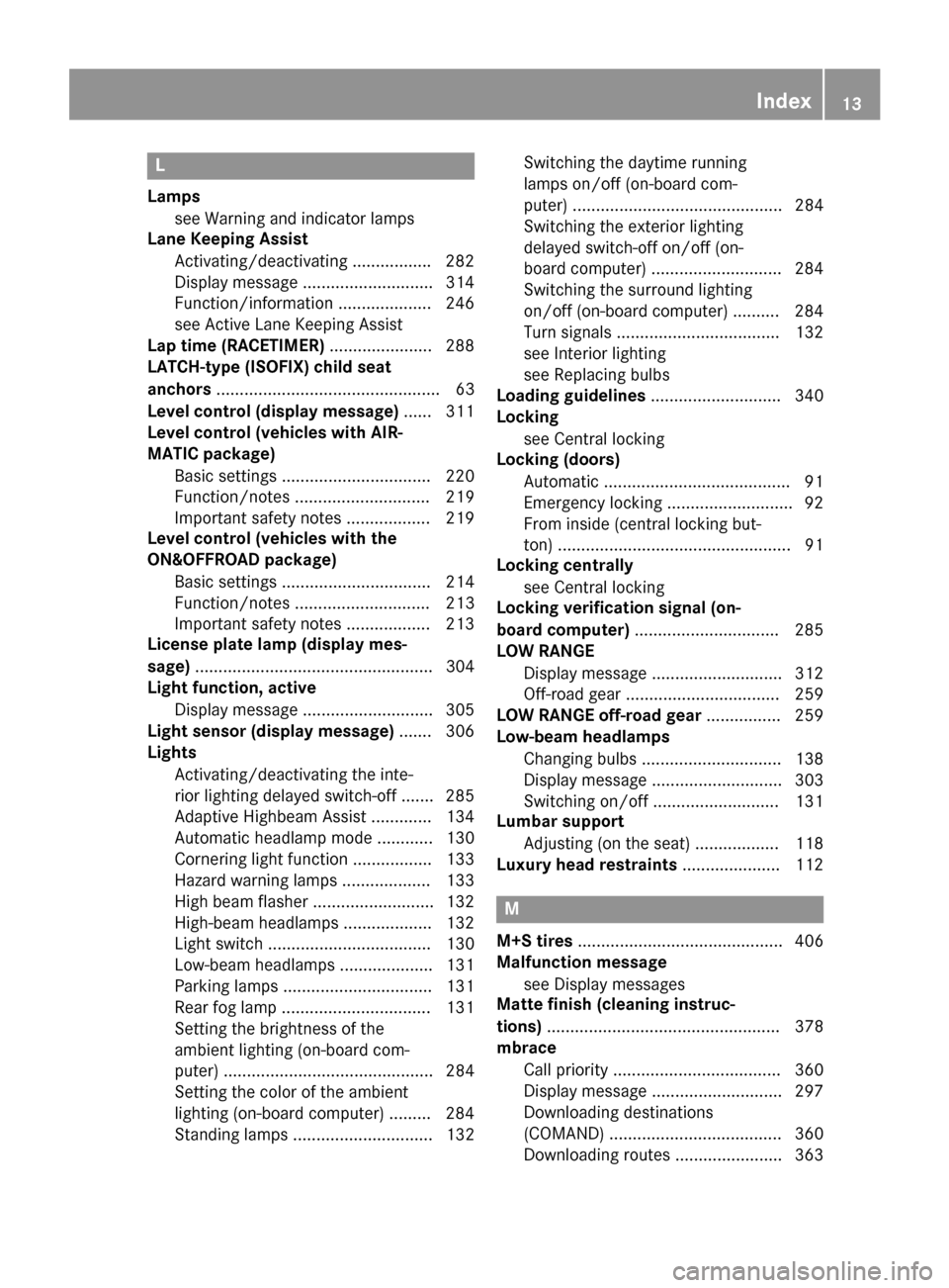 MERCEDES-BENZ GL-Class 2016 X166 Owners Manual L
Lampssee Warning and indicator lamps
Lane Keeping Assist
Activating/deactivating ................ .282
Display message ............................ 314
Function/information .................... 246
