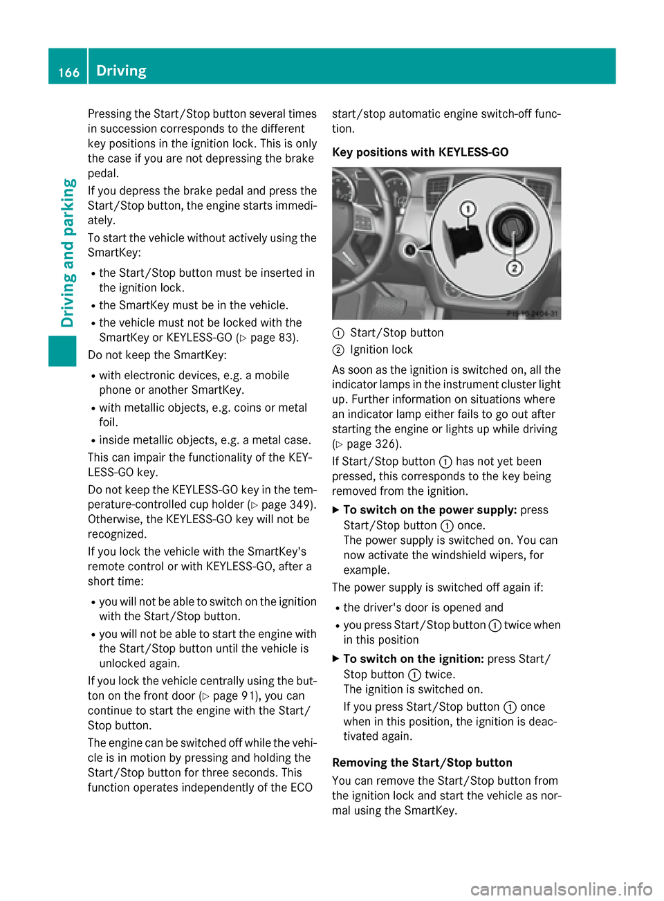 MERCEDES-BENZ GL-Class 2016 X166 Owners Manual Pressing the Start/Stop button several times
in succession corresponds to the different
key positions in the ignition lock. This is only
the case if you are not depressing the brake
pedal.
If you depr