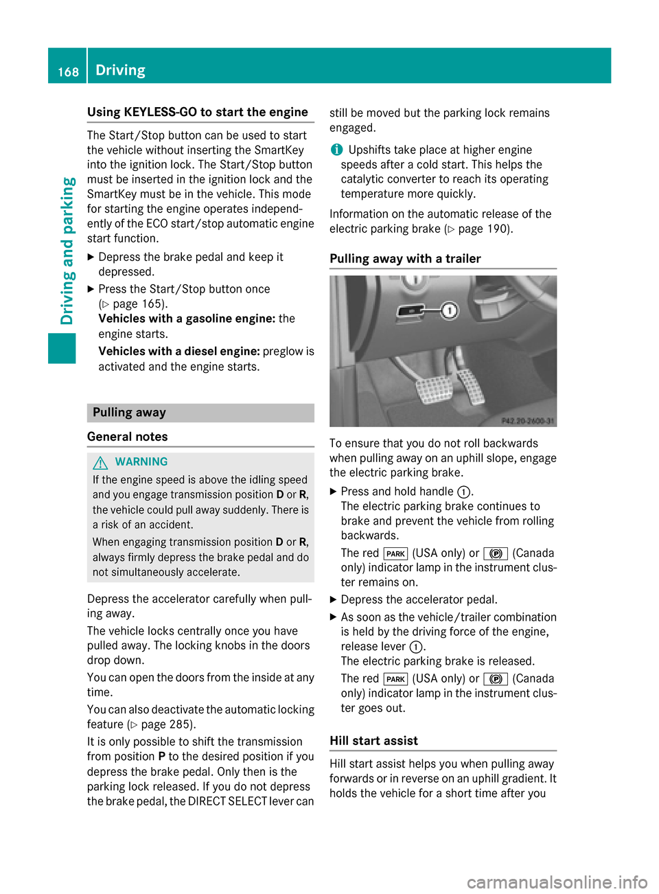 MERCEDES-BENZ GL-Class 2016 X166 Owners Manual Using KEYLESS-GO to start the engine
The Start/Stop button can be used to start
the vehicle without inserting the SmartKey
into the ignition lock. The Start/Stop button
must be inserted in the ignitio