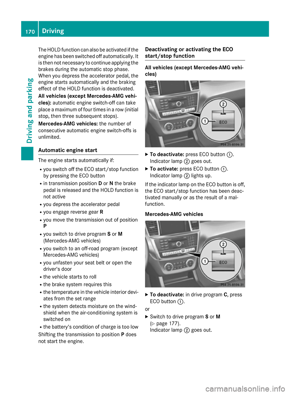 MERCEDES-BENZ GL-Class 2016 X166 Owners Manual The HOLD function can also be activated if the
engine has been switched off automatically. It
is then not necessary to continue applying the
brakes during the automatic stop phase.
When you depress th