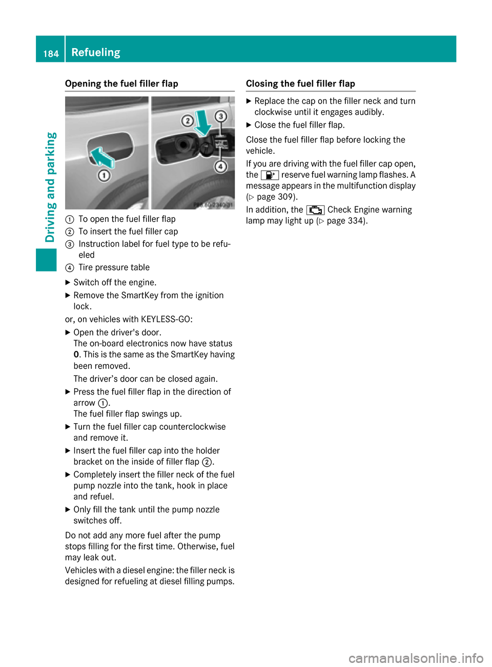 MERCEDES-BENZ GL-Class 2016 X166 Owners Manual Opening the fuel filler flap
:To open the fuel filler flap
;To insert the fuel filler cap
=Instruction label for fuel type to be refu-
eled
?Tire pressure table
XSwitch off the engine.
XRemove the Sma