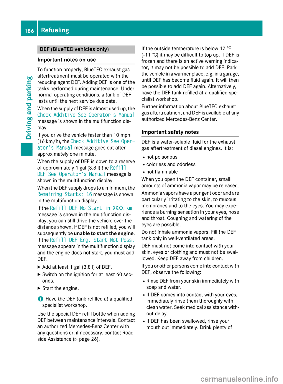 MERCEDES-BENZ GL-Class 2016 X166 Owners Manual DEF (BlueTECvehicles only )
Important notes on us e
To function properly, BlueTE Cexhaus tgas
aftertreatmen tmus tbe operated wit hth e
reducing agen tDEF. Addin gDE Fis on eof th e
task sperformed du