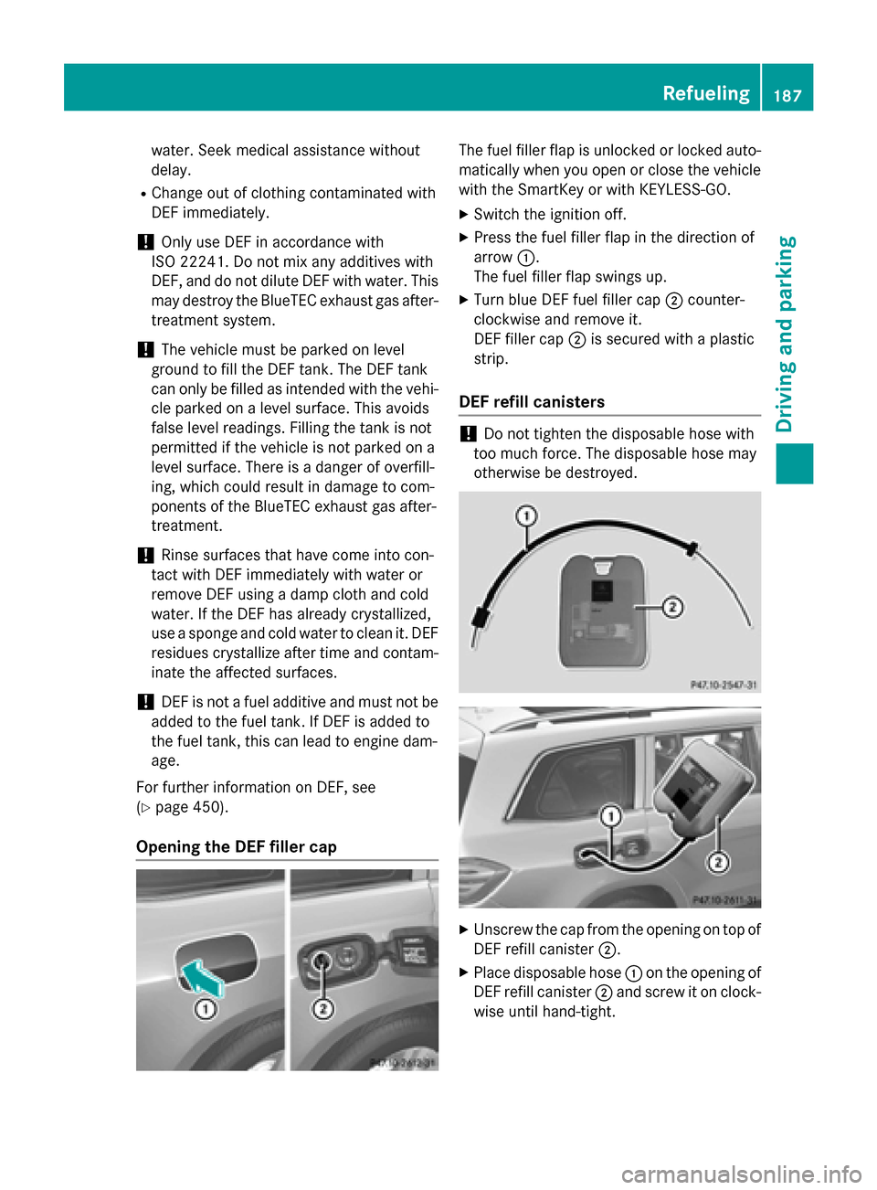 MERCEDES-BENZ GL-Class 2016 X166 Owners Manual water. Seek medical assistance without
delay.
RChange out of clothing contaminated with
DEF immediately.
!Only use DEF in accordance with
ISO 22241. Do not mix any additives with
DEF, and do not dilut