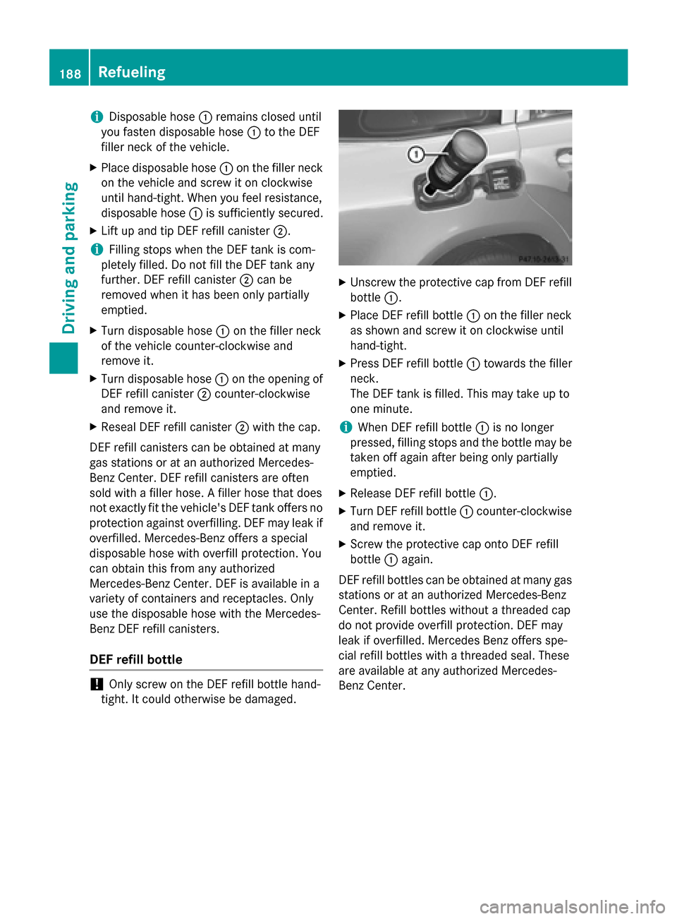 MERCEDES-BENZ GL-Class 2016 X166 Owners Manual iDisposable hose:remains closed until
you fasten disposable hose :to the DEF
filler neck of the vehicle.
XPlace disposable hose :on the filler neck
on the vehicle and screw it on clockwise
until hand-