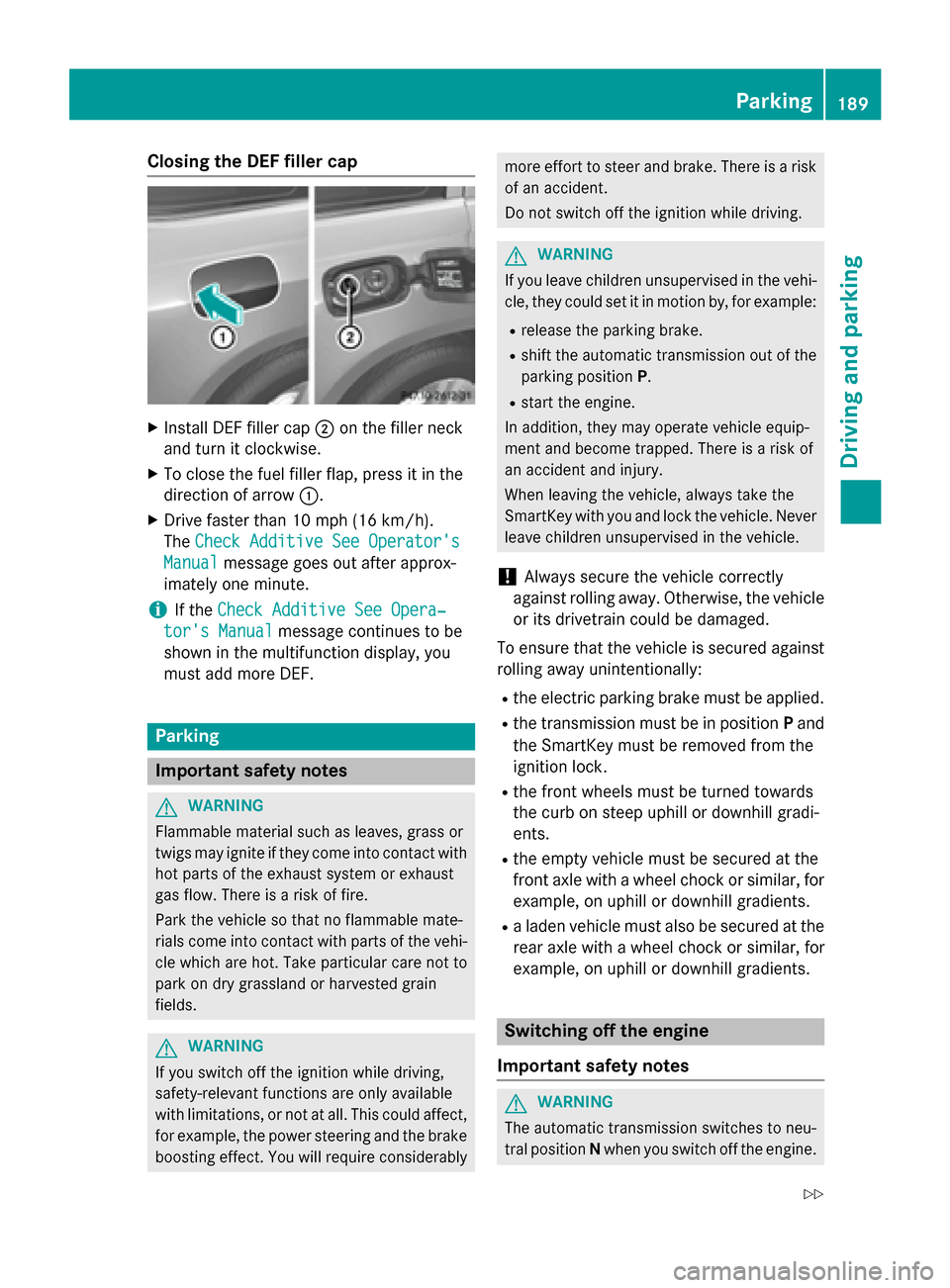 MERCEDES-BENZ GL-Class 2016 X166 Owners Manual Closing the DEF filler cap
XInstall DEF filler cap;on the filler neck
and turn it clockwise.
XTo close the fuel filler flap, press it in the
direction of arrow :.
XDrive faster than 10 mph (16 km/h).
