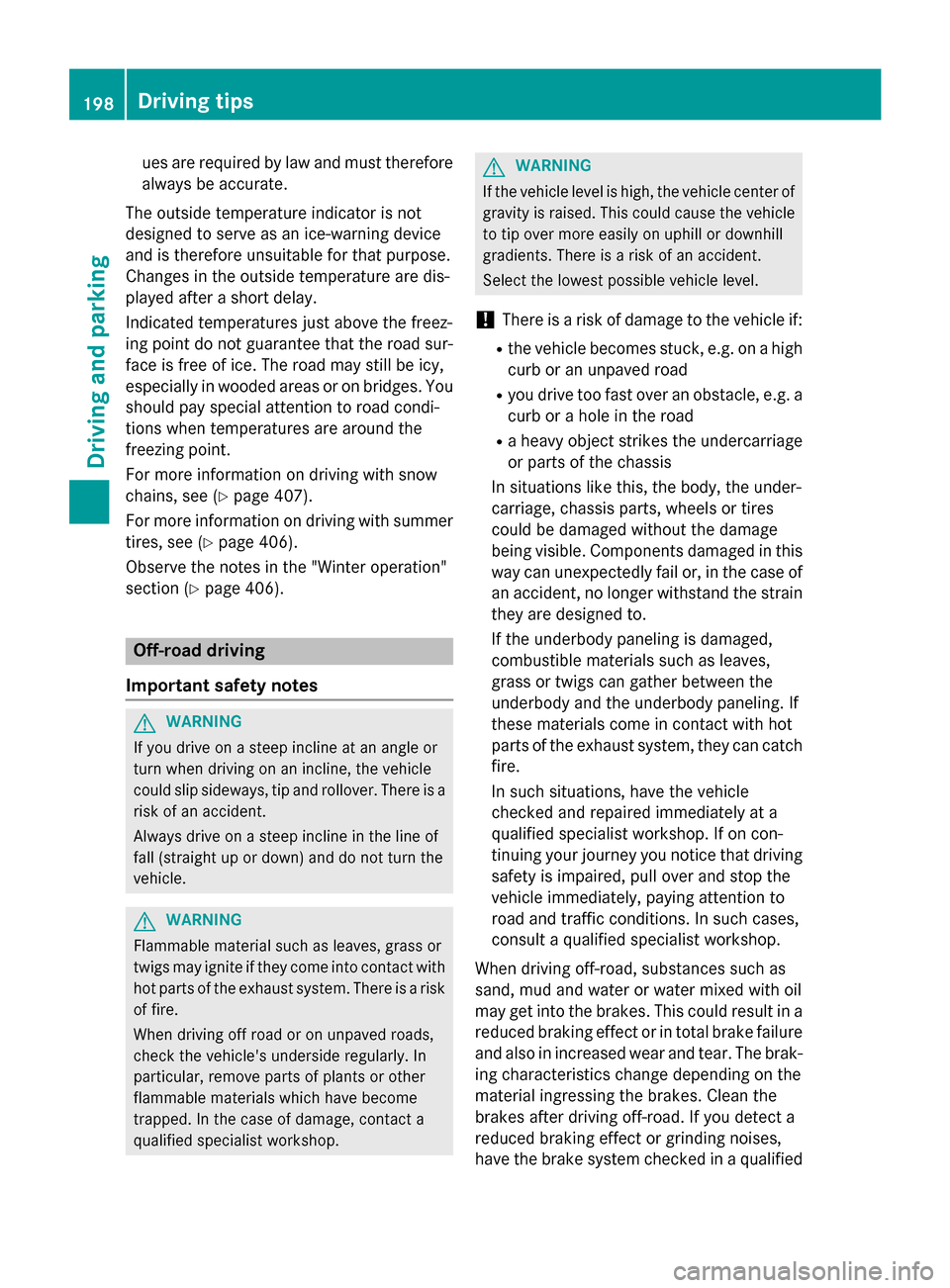 MERCEDES-BENZ GL-Class 2016 X166 Owners Manual ues are requiredbylaw and must therefore
always beaccurate.
The outside temperature indicator isnot
designed to serve as an ice-warning device
and istherefore unsuitable for that purpose.
Changes inth