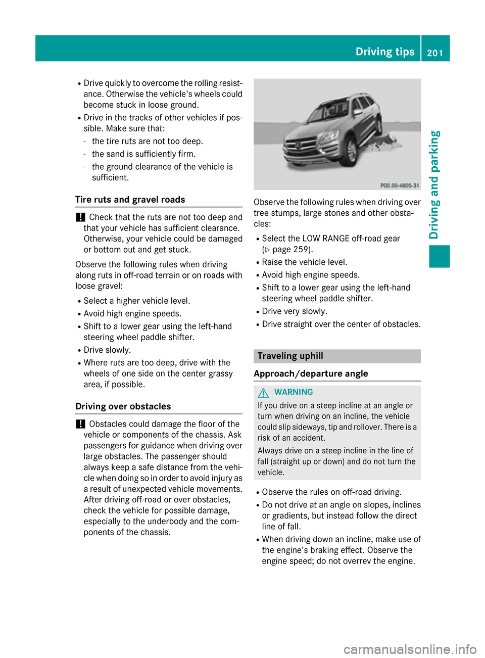 MERCEDES-BENZ GL-Class 2016 X166 Owners Manual RDrive quickly to overcome the rolling resist-ance. Otherwise the vehicles wheels could
become stuck in loose ground.
RDrive in the tracks of other vehicles if pos-
sible. Make sure that:
-the tire r