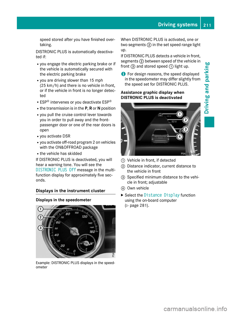 MERCEDES-BENZ GL-Class 2016 X166 Owners Manual speed stored after you have finished over-
taking.
DISTRONIC PLUS is automatically deactiva-
ted if:
Ryou engage the electric parking brake or if
the vehicle is automatically secured with
the electric